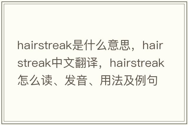 hairstreak是什么意思，hairstreak中文翻譯，hairstreak怎么讀、發(fā)音、用法及例句