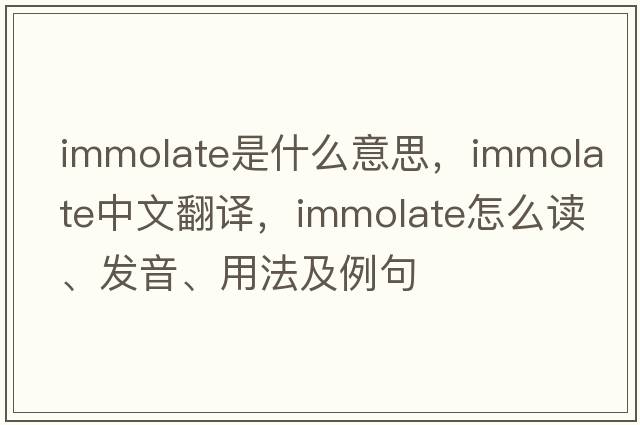 immolate是什么意思，immolate中文翻譯，immolate怎么讀、發(fā)音、用法及例句