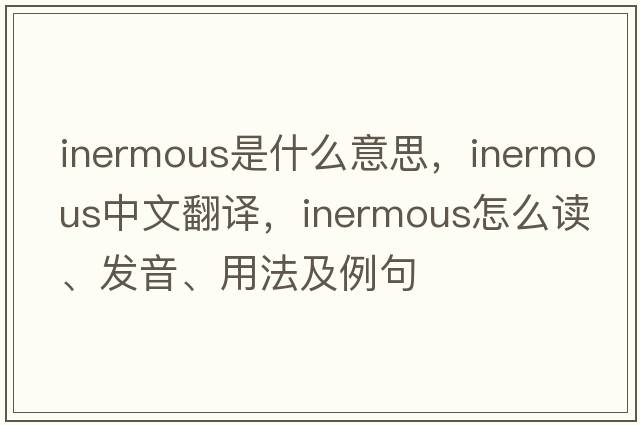 inermous是什么意思，inermous中文翻譯，inermous怎么讀、發(fā)音、用法及例句