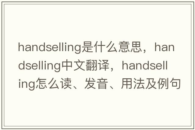 handselling是什么意思，handselling中文翻譯，handselling怎么讀、發(fā)音、用法及例句