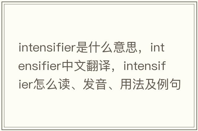 intensifier是什么意思，intensifier中文翻譯，intensifier怎么讀、發(fā)音、用法及例句