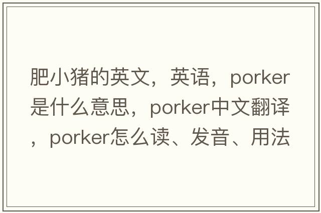 肥小豬的英文，英語(yǔ)，porker是什么意思，porker中文翻譯，porker怎么讀、發(fā)音、用法及例句