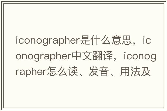 iconographer是什么意思，iconographer中文翻譯，iconographer怎么讀、發(fā)音、用法及例句