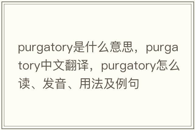purgatory是什么意思，purgatory中文翻譯，purgatory怎么讀、發(fā)音、用法及例句