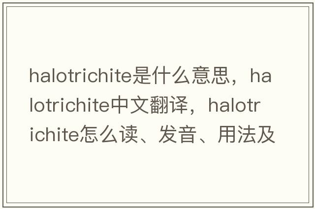 halotrichite是什么意思，halotrichite中文翻譯，halotrichite怎么讀、發(fā)音、用法及例句