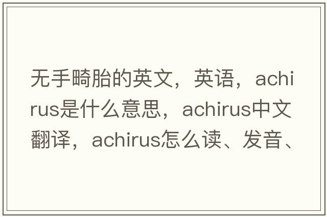 無(wú)手畸胎的英文，英語(yǔ)，achirus是什么意思，achirus中文翻譯，achirus怎么讀、發(fā)音、用法及例句