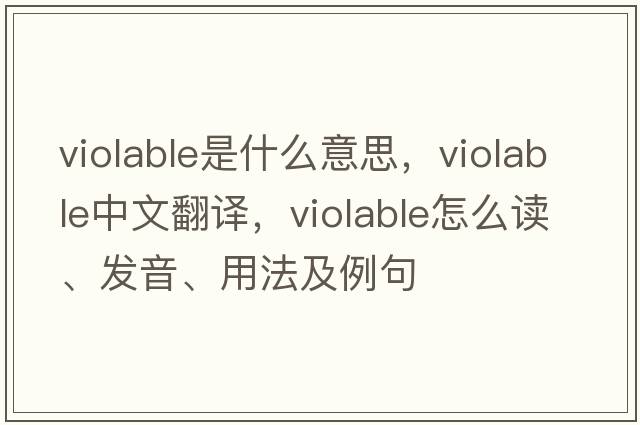 violable是什么意思，violable中文翻譯，violable怎么讀、發(fā)音、用法及例句