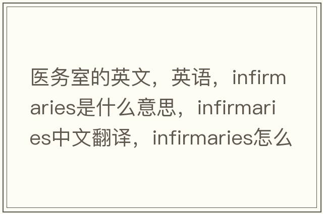 醫務(wù)室的英文，英語(yǔ)，infirmaries是什么意思，infirmaries中文翻譯，infirmaries怎么讀、發(fā)音、用法及例句