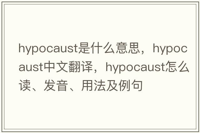 hypocaust是什么意思，hypocaust中文翻譯，hypocaust怎么讀、發(fā)音、用法及例句