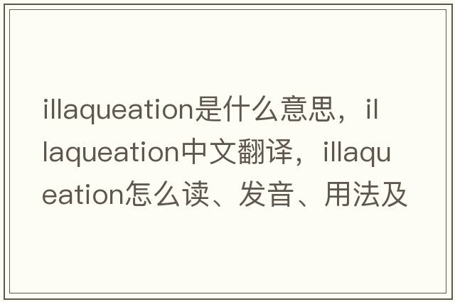 illaqueation是什么意思，illaqueation中文翻譯，illaqueation怎么讀、發(fā)音、用法及例句