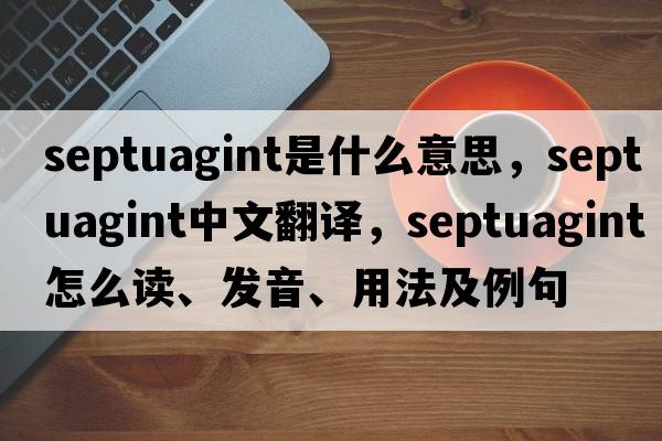 Septuagint是什么意思，Septuagint中文翻譯，Septuagint怎么讀、發(fā)音、用法及例句