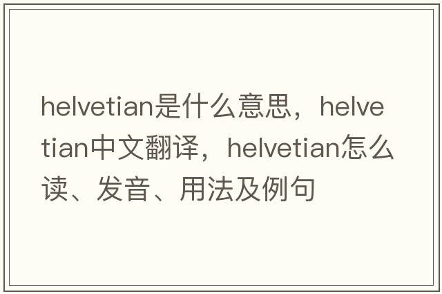 Helvetian是什么意思，Helvetian中文翻譯，Helvetian怎么讀、發(fā)音、用法及例句