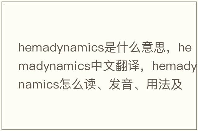 hemadynamics是什么意思，hemadynamics中文翻譯，hemadynamics怎么讀、發(fā)音、用法及例句