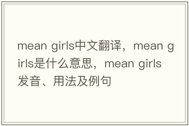 mean girls中文翻譯，mean girls是什么意思，mean girls發(fā)音、用法及例句