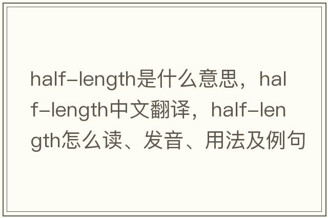 half-length是什么意思，half-length中文翻譯，half-length怎么讀、發(fā)音、用法及例句