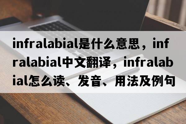 infralabial是什么意思，infralabial中文翻譯，infralabial怎么讀、發(fā)音、用法及例句