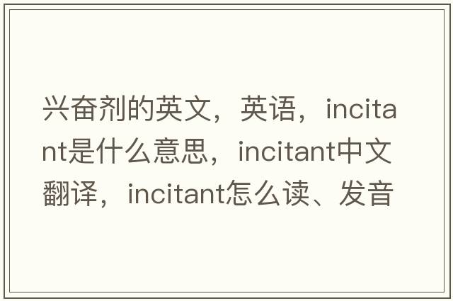 興奮劑的英文，英語(yǔ)，incitant是什么意思，incitant中文翻譯，incitant怎么讀、發(fā)音、用法及例句