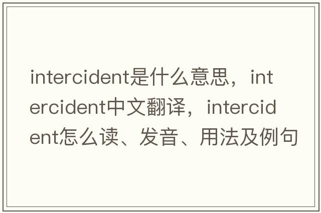 intercident是什么意思，intercident中文翻譯，intercident怎么讀、發(fā)音、用法及例句