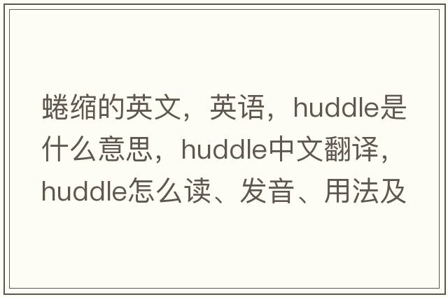 蜷縮的英文，英語(yǔ)，huddle是什么意思，huddle中文翻譯，huddle怎么讀、發(fā)音、用法及例句