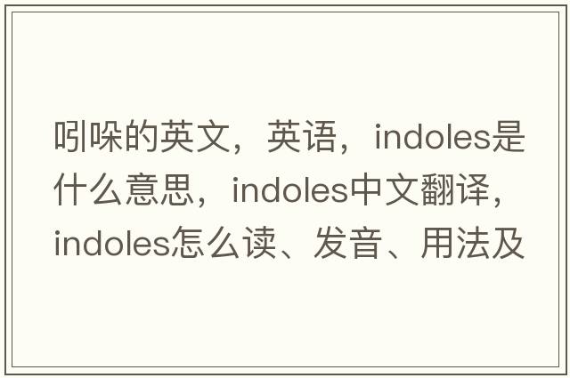 吲哚的英文，英語(yǔ)，indoles是什么意思，indoles中文翻譯，indoles怎么讀、發(fā)音、用法及例句