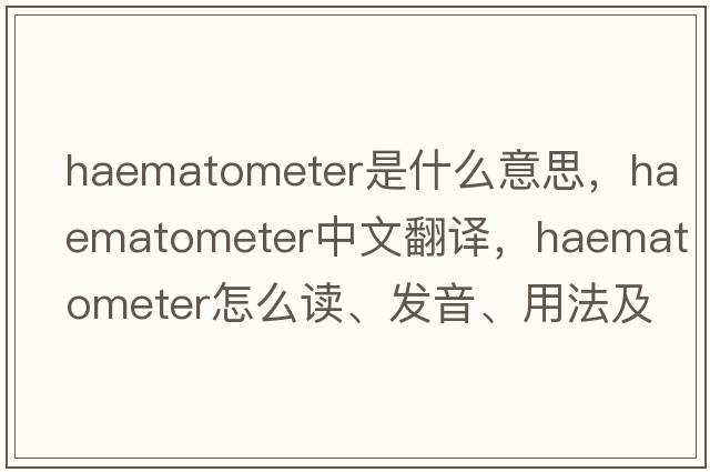 haematometer是什么意思，haematometer中文翻譯，haematometer怎么讀、發(fā)音、用法及例句