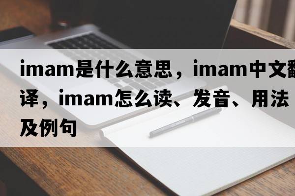 imam是什么意思，imam中文翻譯，imam怎么讀、發(fā)音、用法及例句