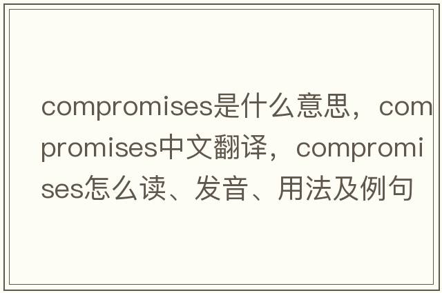 compromises是什么意思，compromises中文翻譯，compromises怎么讀、發(fā)音、用法及例句