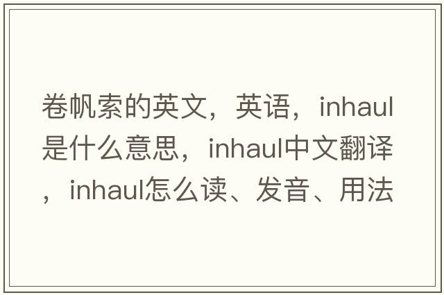 卷帆索的英文，英語(yǔ)，inhaul是什么意思，inhaul中文翻譯，inhaul怎么讀、發(fā)音、用法及例句