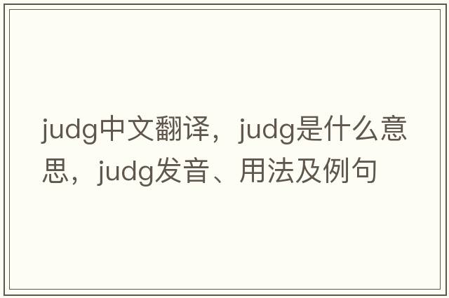 Judg中文翻譯，Judg是什么意思，Judg發(fā)音、用法及例句