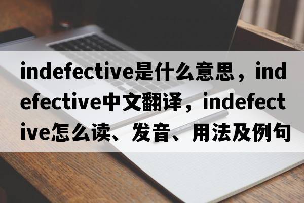 indefective是什么意思，indefective中文翻譯，indefective怎么讀、發(fā)音、用法及例句