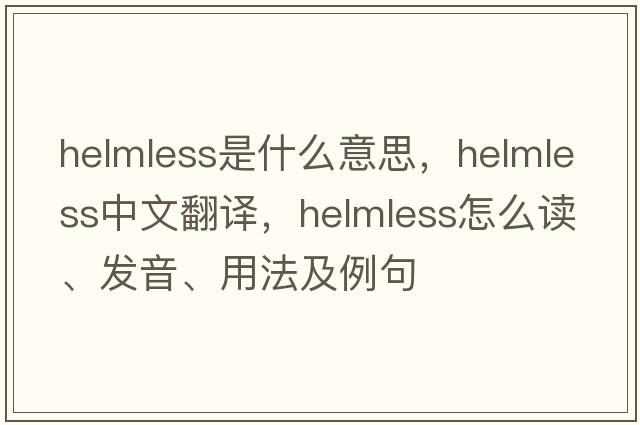 helmless是什么意思，helmless中文翻譯，helmless怎么讀、發(fā)音、用法及例句