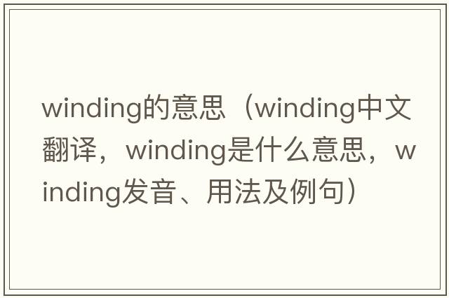 winding的意思（winding中文翻譯，winding是什么意思，winding發(fā)音、用法及例句）