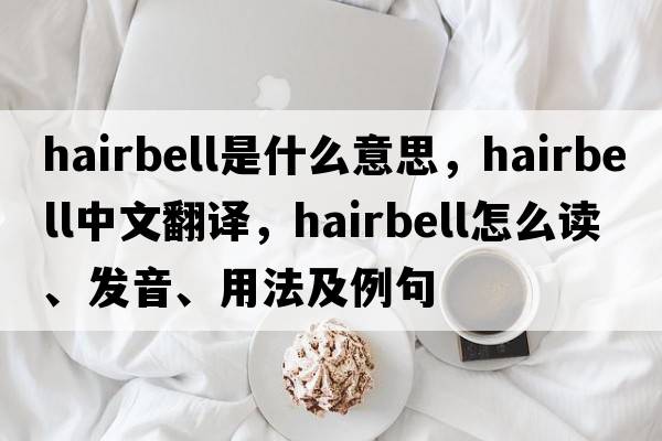 hairbell是什么意思，hairbell中文翻譯，hairbell怎么讀、發(fā)音、用法及例句