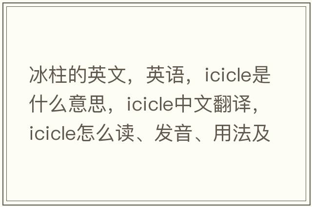 冰柱的英文，英語(yǔ)，icicle是什么意思，icicle中文翻譯，icicle怎么讀、發(fā)音、用法及例句