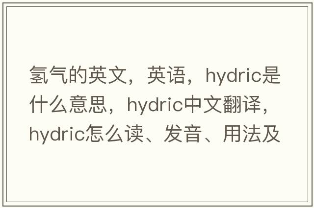 氫氣的英文，英語(yǔ)，hydric是什么意思，hydric中文翻譯，hydric怎么讀、發(fā)音、用法及例句