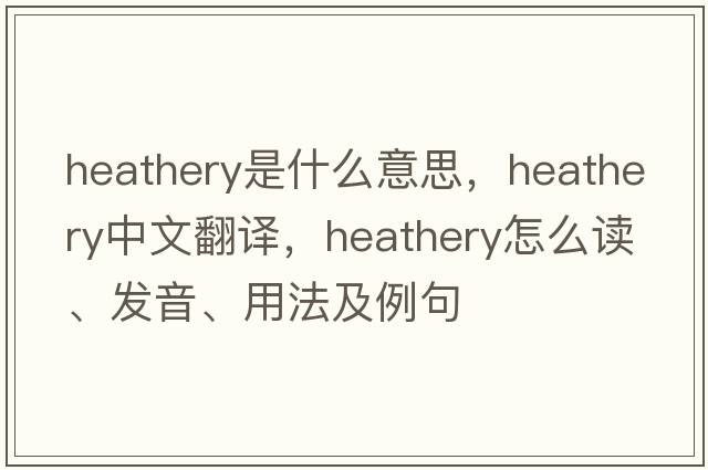 heathery是什么意思，heathery中文翻譯，heathery怎么讀、發(fā)音、用法及例句