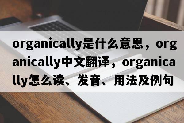 organically是什么意思，organically中文翻譯，organically怎么讀、發(fā)音、用法及例句