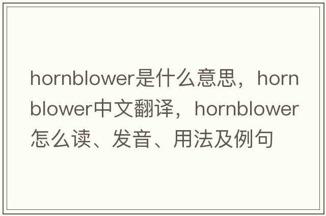 Hornblower是什么意思，Hornblower中文翻譯，Hornblower怎么讀、發(fā)音、用法及例句