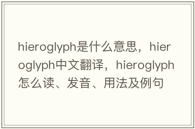 hieroglyph是什么意思，hieroglyph中文翻譯，hieroglyph怎么讀、發(fā)音、用法及例句