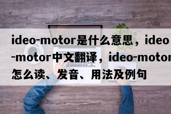 ideo-motor是什么意思，ideo-motor中文翻譯，ideo-motor怎么讀、發(fā)音、用法及例句