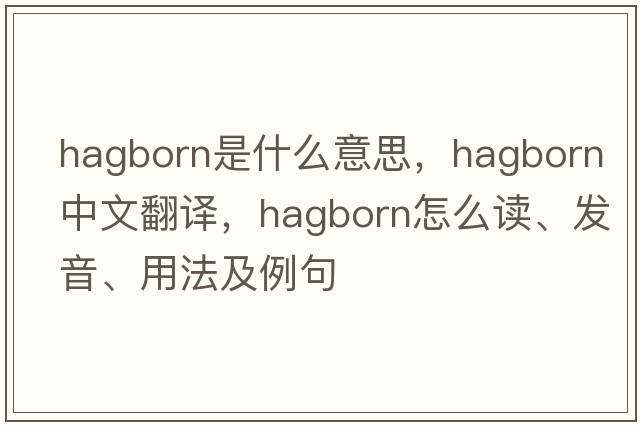 hagborn是什么意思，hagborn中文翻譯，hagborn怎么讀、發(fā)音、用法及例句