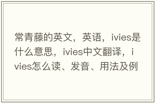 常青藤的英文，英語(yǔ)，ivies是什么意思，ivies中文翻譯，ivies怎么讀、發(fā)音、用法及例句