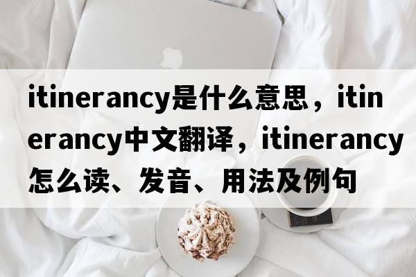 itinerancy是什么意思，itinerancy中文翻譯，itinerancy怎么讀、發(fā)音、用法及例句