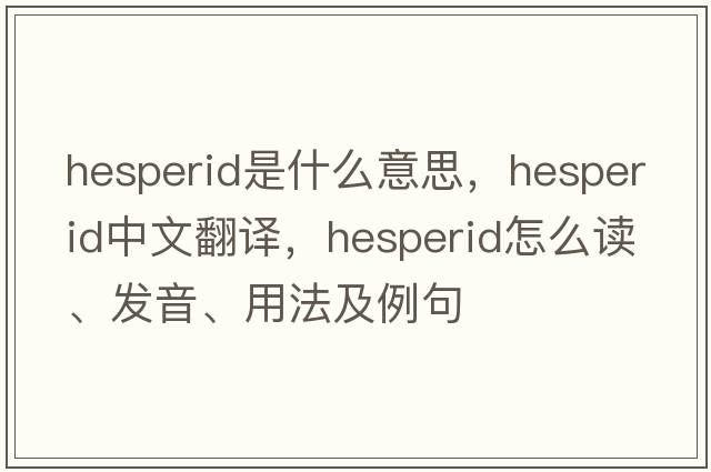 hesperid是什么意思，hesperid中文翻譯，hesperid怎么讀、發(fā)音、用法及例句
