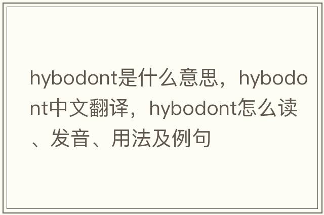 hybodont是什么意思，hybodont中文翻譯，hybodont怎么讀、發(fā)音、用法及例句