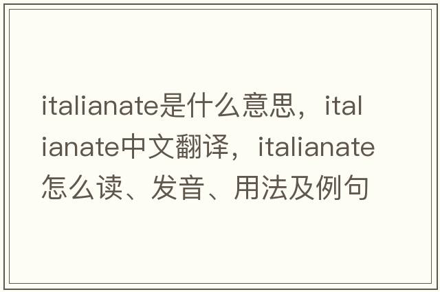 Italianate是什么意思，Italianate中文翻譯，Italianate怎么讀、發(fā)音、用法及例句