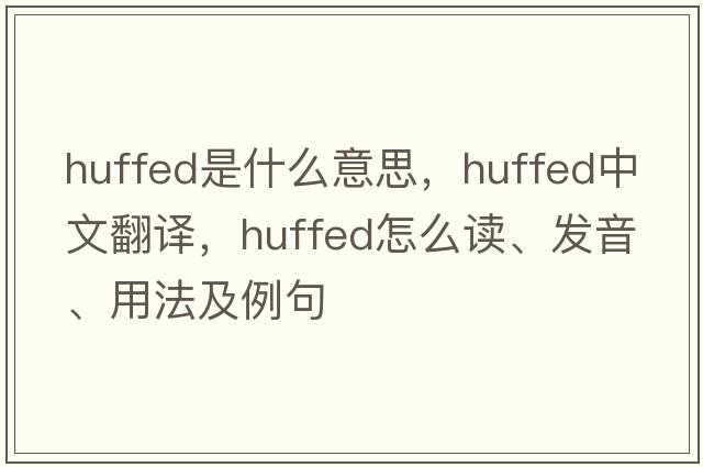 huffed是什么意思，huffed中文翻譯，huffed怎么讀、發(fā)音、用法及例句