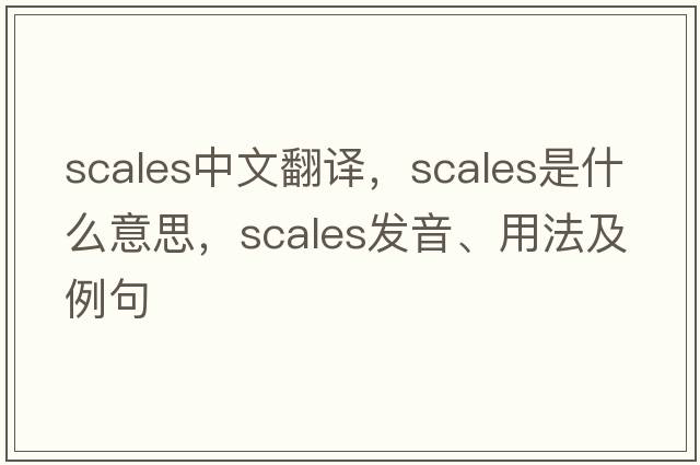 scales中文翻譯，scales是什么意思，scales發(fā)音、用法及例句