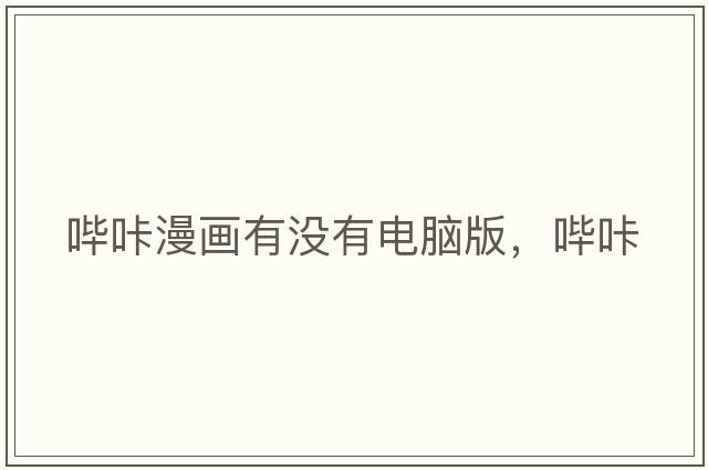 嗶咔漫畫(huà)有沒(méi)有電腦版，嗶咔
