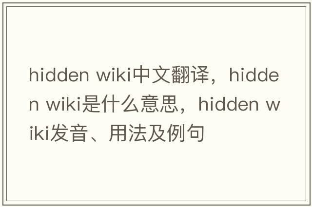 hidden wiki中文翻譯，hidden wiki是什么意思，hidden wiki發(fā)音、用法及例句